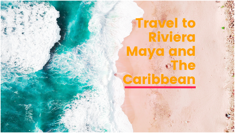  Travel to Riviera Maya and The Caribbean
