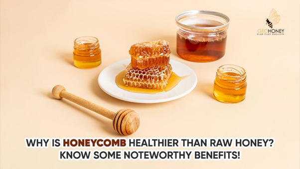  Why Is Honeycomb Healthier Than Raw Honey? Know Some Noteworthy Benefits!