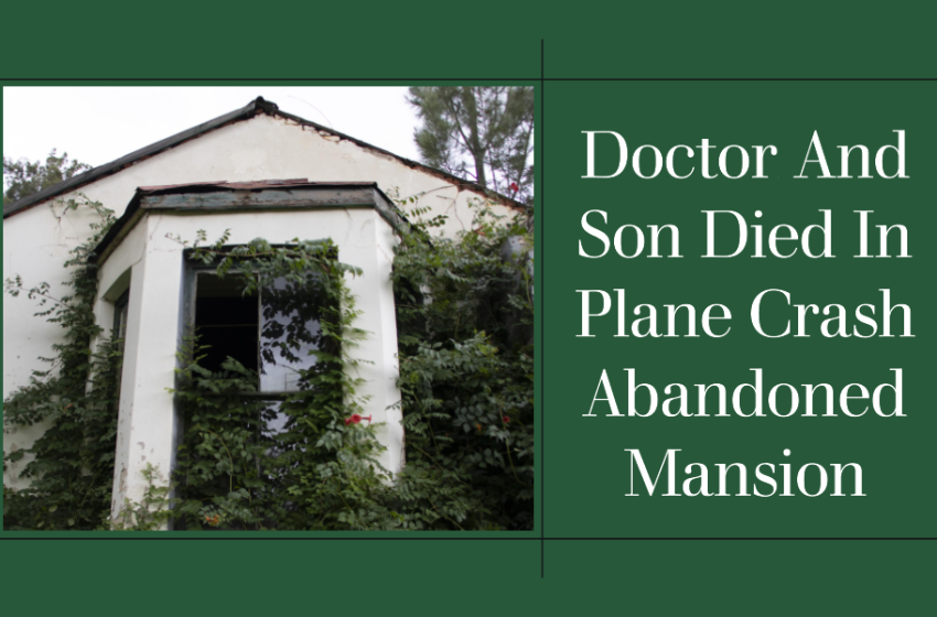 doctor and son died in plane crash abandoned mansion