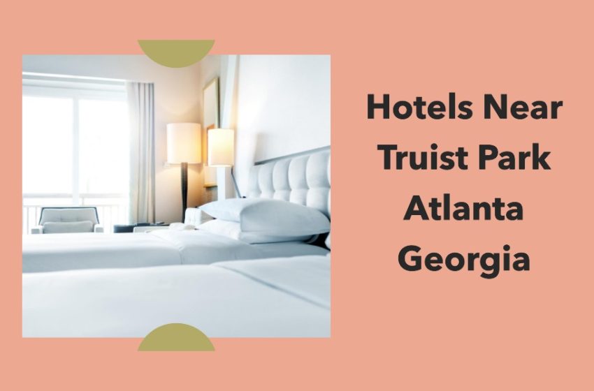 Hotels Near Truist Park Atlanta Georgia